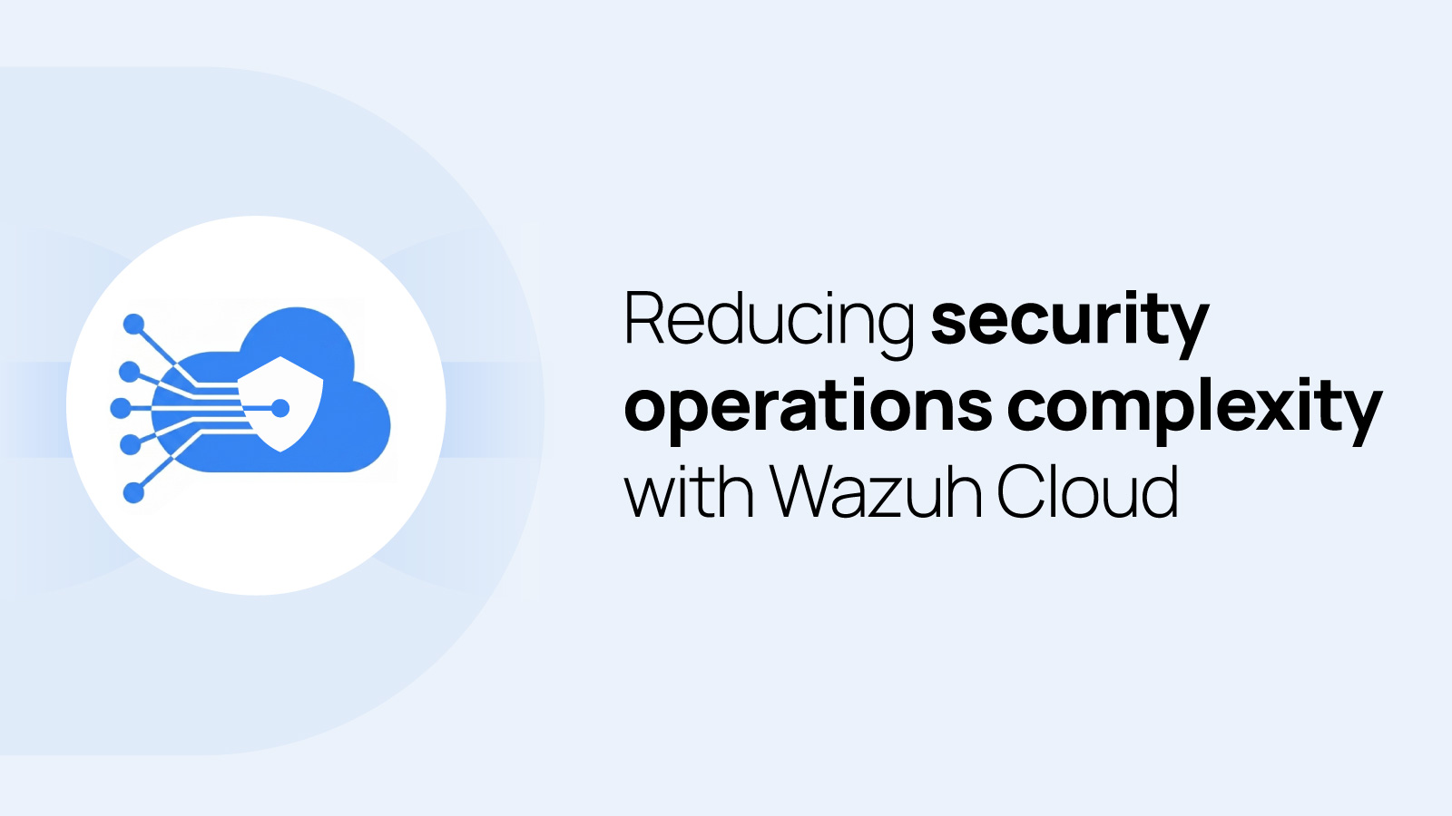 Güvenlik Operasyonlarının Karmaşıklığını Wazuh Cloud ile Basitleştirme
